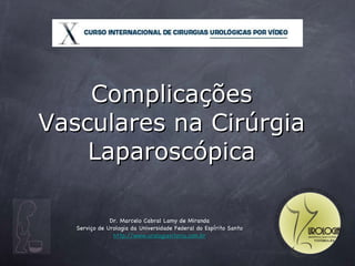 Complicações Vasculares na Cirúrgia Laparoscópica ,[object Object],[object Object],[object Object]