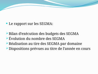  Le rapport sur les SEGMA:
Bilan d’exécution des budgets des SEGMA
Évolution du nombre des SEGMA
Réalisation au tire des SEGMA par domaine
Dispositions prévues au titre de l’année en cours
 