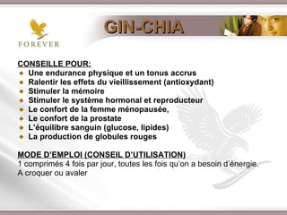 CONSEILLE POUR: Une endurance physique et un tonus accrus Ralentir les effets du vieillissement (antioxydant) Stimuler la mémoire Stimuler le système hormonal et reproducteur Le confort de la femme ménopausée,  Le confort de la prostate  L’équilibre sanguin (glucose, lipides)  La production de globules rouges MODE D’EMPLOI (CONSEIL D’UTILISATION) 1 comprimés 4 fois par jour, toutes les fois qu’on a besoin d’énergie. A croquer ou avaler GIN-CHIA 