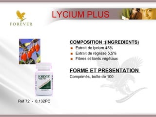 LYCIUM PLUS COMPOSITION :(INGREDIENTS ) Extrait de lycium 45% Extrait de réglisse 5,5% Fibres et liants végétaux  FORME ET PRESENTATION   Comprimés, boîte de 100 Réf 72  -  0,132PC 