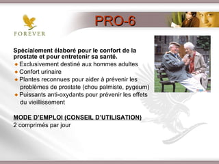 Spécialement élaboré pour le confort de la prostate et pour entretenir sa santé. Exclusivement destiné aux hommes adultes Confort urinaire  Plantes reconnues pour aider à prévenir les  problèmes de prostate (chou palmiste, pygeum) Puissants anti-oxydants pour prévenir les effets  du vieillissement MODE D’EMPLOI (CONSEIL D’UTILISATION) 2 comprimés par jour PRO-6 