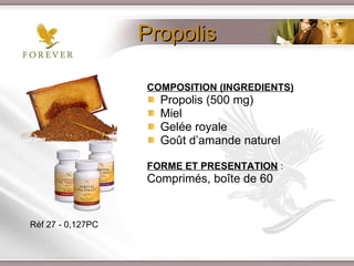 Propolis COMPOSITION (INGREDIENTS) Propolis (500 mg) Miel  Gelée royale Goût d’amande naturel FORME ET PRESENTATION  : Comprimés, boîte de 60  Réf 27 - 0,127PC 