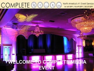 WELCOME TO COMPLETE MEDIA
EVENT
 