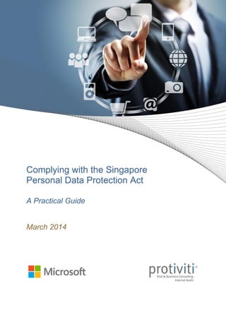Complying with the Singapore
Personal Data Protection Act
A Practical Guide
March 2014
 