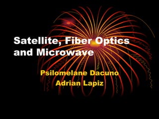 Satellite, Fiber Optics and Microwave Psilomelane Dacuno Adrian Lapiz 