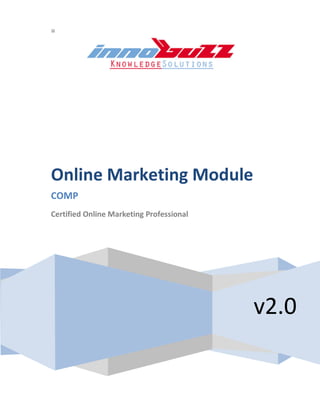 =




Online Marketing Module
COMP
Certified Online Marketing Professional




                                          v2.0
 