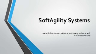 SoftAgility Systems
Leader in interwoven software, autonomy software and
worksite software
 