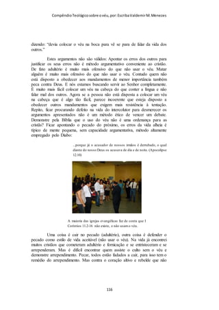 Compêndio teológico sobre o véu, por Escriba Valdemir
Com véu, mas já com ares mundano.
PENSAMENTO MODERNO X TEXTO BÍBLICO
Champlin não concorda com o uso do véu por considera-lo
obsoleto e ultrapassado, mas reconhece que o texto bíblico exige
o uso do véu. Há um problema irreconciliável: A moralidade
cristã X costumes sociais. Quem prefere seguir os costumes
sociais acredita que a Bíblia está obsoleta, quem prefere seguir a
moralidade cristã seguirá usando o véu. Devo a Champlin a
iluminação do meu entendimento sobre o uso do véu. Ele foi
sincero querendo nos dizer que: “Eu acho um mandamento
obsoleto, mas que a Bíblia manda as mulheres usar o véu,
manda.” Vamos a mais esta pérola:
[ 116 ]
 