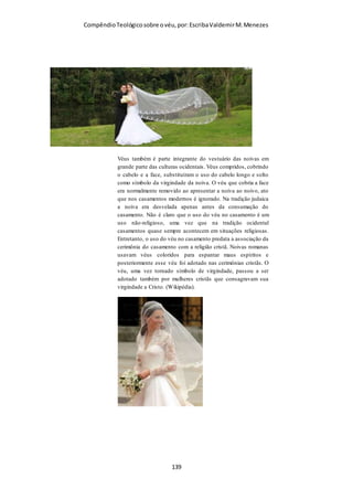 Compêndio teológico sobre o véu, por Escriba Valdemir
despenteados e desgrenhados. Ora, nenhuma mulher crente,
piedosa, desejaria imitar essa forma de conduta feminina. No
grego, o verbo «julgar» é «krino», que significa «separar»,
«distinguir», «discernir», «considerar», «decidir». Um exame
preciso é subentendido. «...próprio...» Essa palavra significa
«apropriado», em face das circunstâncias, dos costumes sociais,
das ideias convencionais sobre o que é apropriado. Está em foco
a conduta que fica bem para as mulheres na sociedade em geral.
Ora, o que era próprio para uma prostituta ou para uma
sacerdotisa pagã, não podia ser julgado próprio para uma mulher
crente piedosa, ainda que houvesse o maior exagero da
«liberdade cristã». De maneira geral, os homens gregos usavam
cabelos curtos, embora isso nem sempre ocorresse entre os
hebreus (como no caso dos nazireus, que não passavam navalha
na cabeça). Contudo, muitos gregos usavam cabelos
compridos, incluindo os heróis gregos, e também os filósofos,
os mestres e os sábios. É bem possível que alguns dos leitores
de Paulo ficassem perplexos ante essa declaração, pois,
apesar disso refletia um costume geral entre os gregos, isso
certamente não expressava o que era feito por todos. Assim
sendo, o uso de cabelos curtos pelos homens não era algo
firmemente baseado nos costumes sociais, embora o uso de
cabelos longos pelas mulheres tivesse sólidas bases nas
convenções sociais, de maneira universal. (Ver o versículo
seguinte). Portanto, não é totalmente convincente o argumento
que diz que a natureza nos ensina; pois se a natureza realmente
assim nos ensinasse, ficaria subentendido que haveria poucas ou
mesmo nenhuma exceção a isso nos costumes sociais.
[ 139 ]
 