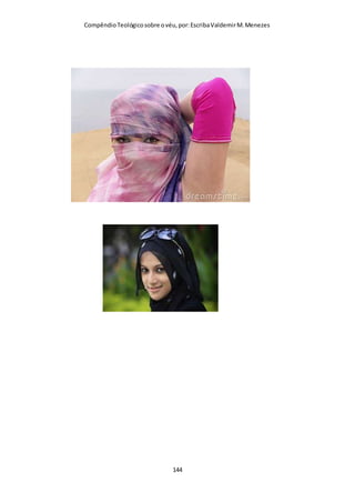 Compêndio teológico sobre o véu, por Escriba Valdemir
glória se manifestava; pois quem está deslocado não pode estar
manifestando a sua glória. A mulher que se conserva em seu
lugar é uma glória para o homem, além de ser um louvor para
Deus, visto que ela mantém o lugar que lhe foi dado pelo
Senhor, não desobedecendo ela à ordenança divina. Ora, os
cabelos longos simbolizam a «legítima posição» da mulher, a
sujeição em que ela está à autoridade de seu marido, ou à
autoridade do homem em geral. Ao falar em «...glória...» Paulo
também deu a entender que os cabelos compridos servem de
belo enfeite para a mulher, enfatizando a beleza natural que o
Senhor deu a ela, conferindo-lhe feições e traços mais finos,
mais delicados, mais belos. Assim sendo, a mulher que corta os
cabelos, lança fora parte de sua beleza natural. Qualquer homem
(ou quase todos) concorda com isso plenamente. Os homens
tradicionalmente são maiores apreciadores de cabelos longos
(até mesmo nos tempos modernos) do que as mulheres; e isso
por causa do senso de «beleza» física, embora Paulo afirmasse
que os homens agem assim por «instinto natural», e não
meramente porque uma mulher de cabelos compridos é mais
agradável à vista masculina.”
CABELO EM LUGAR DO VÉU?
Champlin com simplicidade e erudição mostra que além do
cabelo, Paulo estava mandando as mulheres usar o véu, é uma
perversão modificar a palavra de Deus pra fazê-la se ajustar com
as nossas doutrinas. Algumas igrejas pregam que as mulheres
[ 144 ]
 