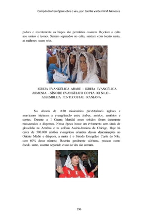Compêndio teológico sobre o véu, por Escriba Valdemir
por moda, costuma-se cometer extravagância nos modelos e nas
cores.
[ 196 ]
 