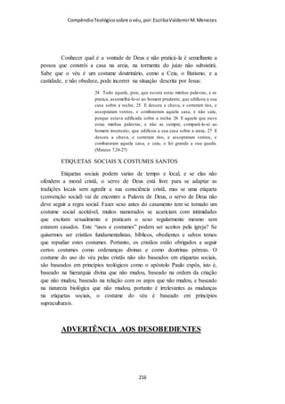 Compêndio teológico sobre o véu, por Escriba Valdemir
também, em relação a todos aqueles que são mais velhos que seu
esposo, ainda que não sejam da família. Em Mumbai,
dificilmente você verá alguém fazendo o Ghoonghat. Porém, no
Norte da Índia esta prática é muito comum, principalmente nas
áreas rurais de estados como: Uttar Pradesh, Punjab, Haryana,
Rajashtan, Bihar, UttarKhand, Madhya Pradesh entre outros.
Quem opta por fazer o Ghoonghat ou tem esta tradição em
família, geralmente cobre a face inteira, podendo observar o que
se passa apenas atrás do véu. Muitas noivas fazem o Ghoonghat
até que o seu sogro a permita remover o véu. Segundo a
tradição, isto seria para manter a decência da noiva. Mas, só
podemos ver este tipo de cena em áreas rurais ou filmes de
Bollywood.
[ 216 ]
 