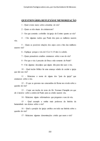 Compêndio teológico sobre o véu, por Escriba Valdemir
Ano 800: Inglaterra
Não só nos primeiros séculos, senão através da história muitas
igrejas ensinaram que a mulher deve cobrir-se.
Idade Média
Durante a Idade Média, as mulheres cristãs mantiveram o uso do
véu com o propósito de modéstia e oração. Estes véus foram
bastante amplos. De fato, o véu tradicional usado pelas freiras
católicas romanas até épocas recentes se baseia no estilo do véu
[ 222 ]
 