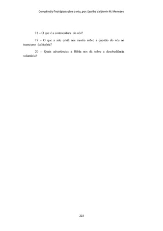Compêndio teológico sobre o véu, por Escriba Valdemir
usado pela maioria de mulheres Cristãs da Europa em tempos
medievais.
Ano 1100: Europa
Ano 1200: Europa
[ 223 ]
 
