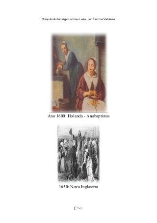 Compêndio teológico sobre o véu, por Escriba Valdemir
Ano 1600: Holanda - Anabaptistas
1650: Nova Inglaterra
[ 236 ]
 