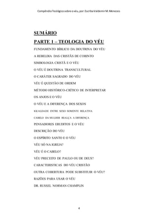 Compêndio teológico sobre o véu, por Escriba Valdemir
AUTOR: VALDEMIR MOTA DE MENEZES
Bacharel em Teologia pela Fatads de Santos, Licenciado em
História e Ciências Biológicas pela Universidade Metropolitana
de Santos{Unimes}, e Formado em Gestão Empresarial pela
Universidade Monte Serrat de Santos {Unimonte}. Fundou o
Centro de Evangelismo Universal em 1990.
[ 4 ]
 