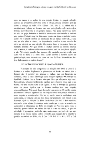 Compêndio teológico sobre o véu, por Escriba Valdemir
de acordo com o que eles pregavam (Gálatas 2:1-10), talvez agora
consigam finalmente perceber e ver que Paulo foi-lhes expor e
comunicar o que eles ignoravam, que Paulo conhecia algo que eles
desconheciam e precisavam conhecer – “o Evangelho” que ele
pregava entre os Gentios, o “Evangelho da Graça de Deus”. Estes
“preceitos” do véu e da Ceia do Senhor são um exemplo típico de que
o ministério do Apóstolo Paulo era claramente distinto do ministério
dos Doze Apóstolos. Foi Paulo que recebeu estas verdades e foi
através dele que todos as puderam conhecer. Pena é que a maioria da
Igreja não esteja a reter estes preceitos como ele os entregou. (Igreja
Quinta do Conde)
Paulo advertiu na mesma carta: "Se alguém se considera profeta,
ou espiritual, reconheça que as coisas que vos escrevo são
mandamentos do Senhor." (I Coríntios 14.37). Recordemos que
"Toda Escritura é divinamente inspirada e proveitosa para
ensinar, para repreender, para corrigir, para instruir em justiça;
para que o homem de Deus seja perfeito, e perfeitamente
preparado para toda boa obra." (II Timóteo 3.16–17). Portanto, o
texto de I Coríntios 11 é a Palavra de Deus para todos os cristãos
de todos os lugares e todos os tempos.
[ 75 ]
 