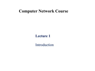 Computer Network Course
Lecture 1
Introduction
 