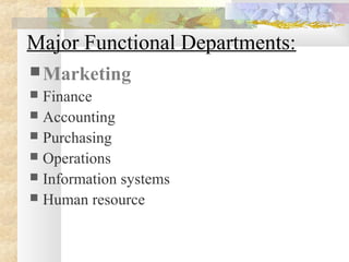 Major Functional Departments:
Marketing
 Finance
 Accounting
 Purchasing
 Operations
 Information systems
 Human resource
 