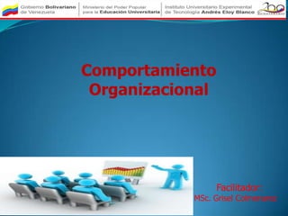 Comportamiento
 Organizacional




                  Facilitador:
            MSc. Grisel Colmenarez
 