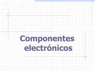 Componentes  electrónicos 