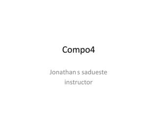 Compo4
Jonathan s sadueste
instructor

 