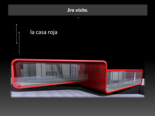 3ra visita.
.
la casa roja
 