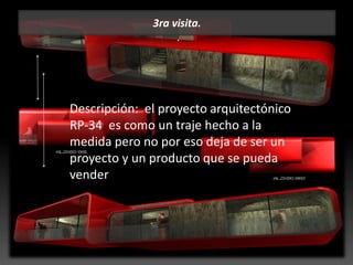 3ra visita.
.
Descripción: el proyecto arquitectónico
RP-34 es como un traje hecho a la
medida pero no por eso deja de ser un
proyecto y un producto que se pueda
vender
 
