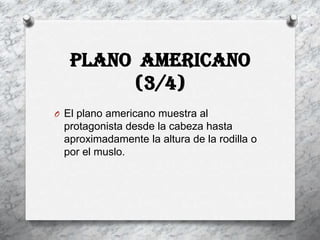 plano Americano
        (3/4)
O El plano americano muestra al
 protagonista desde la cabeza hasta
 aproximadamente la altura de la rodilla o
 por el muslo.
 