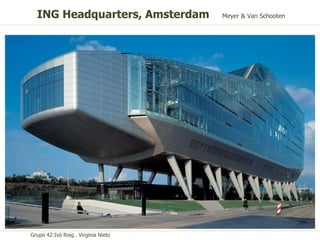 ING Headquarters, Amsterdam        Meyer & Van Schooten




Grupo 42:Ivó Roig . Virginia Nieto
 