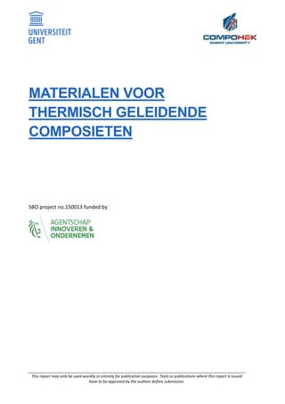 This report may only be used wordily or entirely for publication purposes. Texts or publications where this report is issued
have to be approved by the authors before submission.
MATERIALEN VOOR
THERMISCH GELEIDENDE
COMPOSIETEN
SBO project no.150013 funded by
 