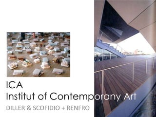 ICA
Institut of Contemporany Art
DILLER & SCOFIDIO + RENFRO
 