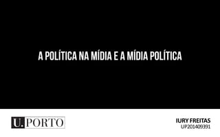 a política na mídia e a mídia política
a política na mídia e a mídia política
IuryFreitas
up201409391
 