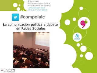 www.maytevs.com
La comunicación política a debate
en Redes Sociales
 