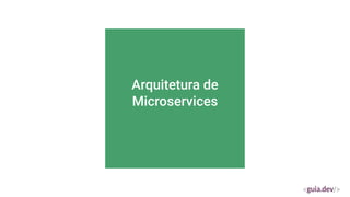 Arquitetura de
Microservices
 