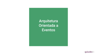 Arquitetura
Orientada a
Eventos
 