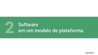 Software
em um modelo de plataforma.
2
 