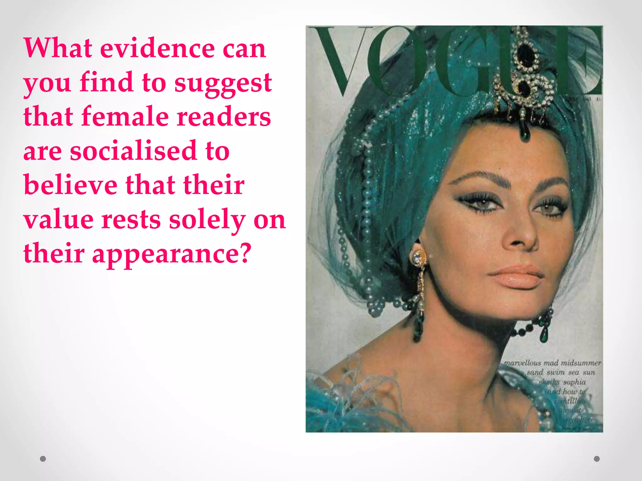 What evidence can
you find to suggest
that female readers
are socialised to
believe that their
value rests solely on
their appearance?
 