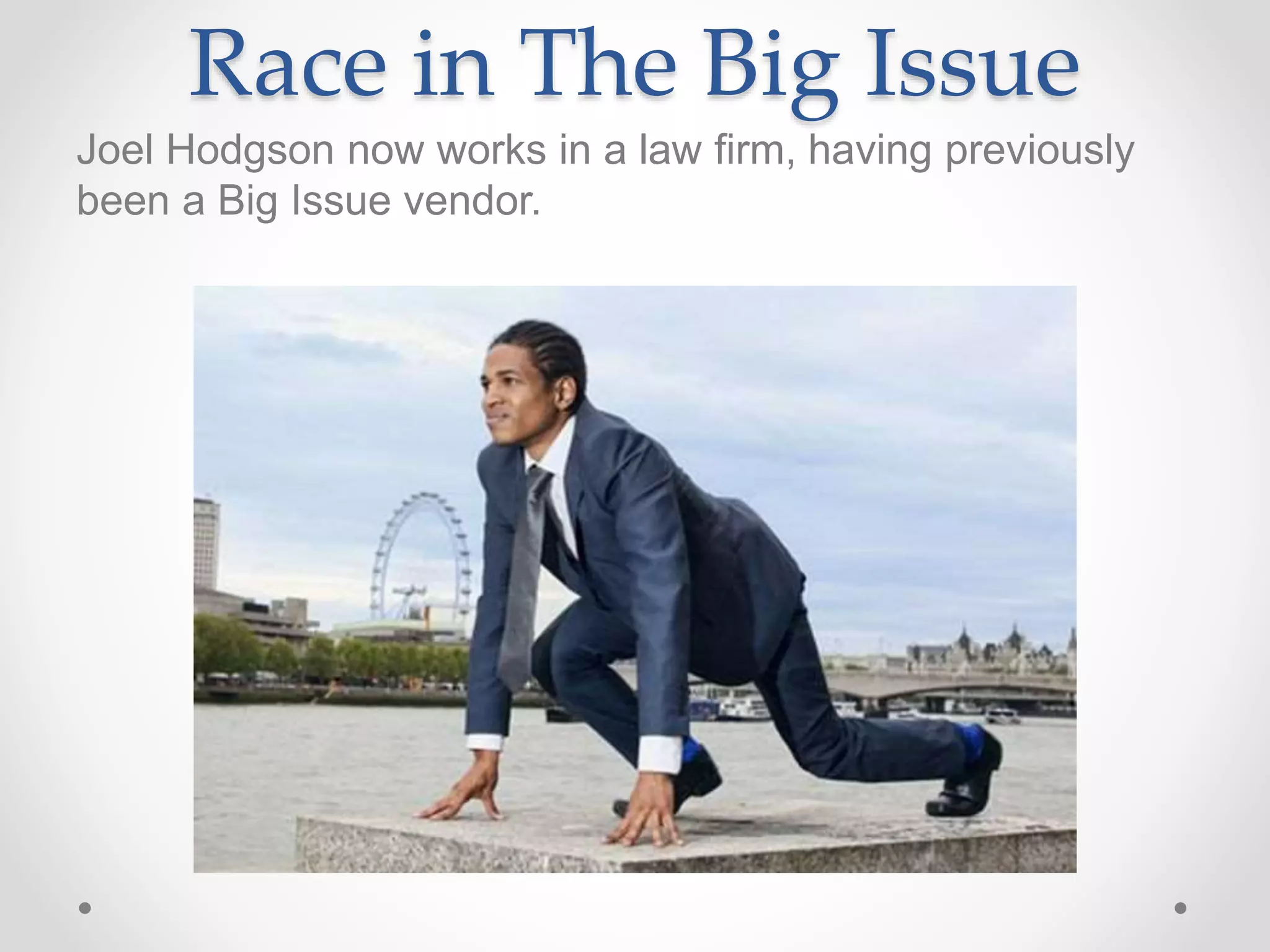 Race in The Big Issue
Joel Hodgson now works in a law firm, having previously
been a Big Issue vendor.
 
