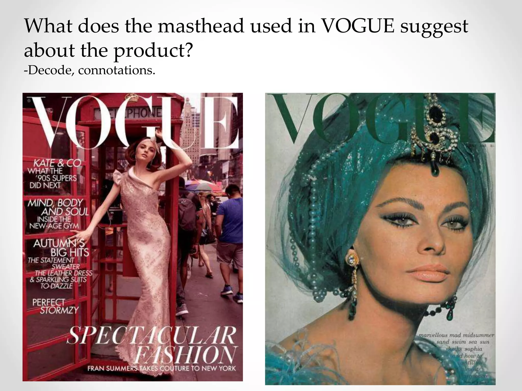 What does the masthead used in VOGUE suggest
about the product?
-Decode, connotations.
 