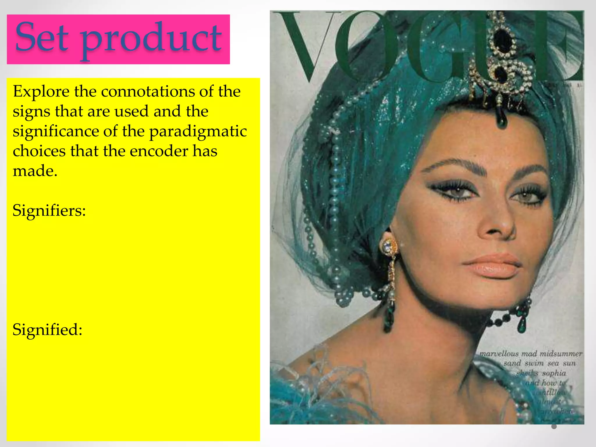 .Set product
Explore the connotations of the
signs that are used and the
significance of the paradigmatic
choices that the encoder has
made.
Signifiers:
Signified:
 