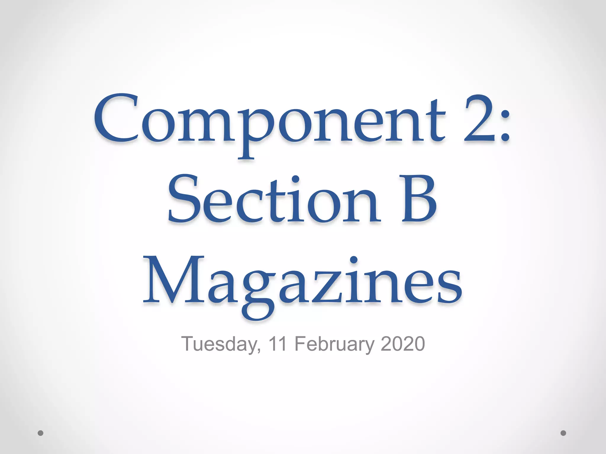 Component 2:
Section B
Magazines
Tuesday, 11 February 2020
 