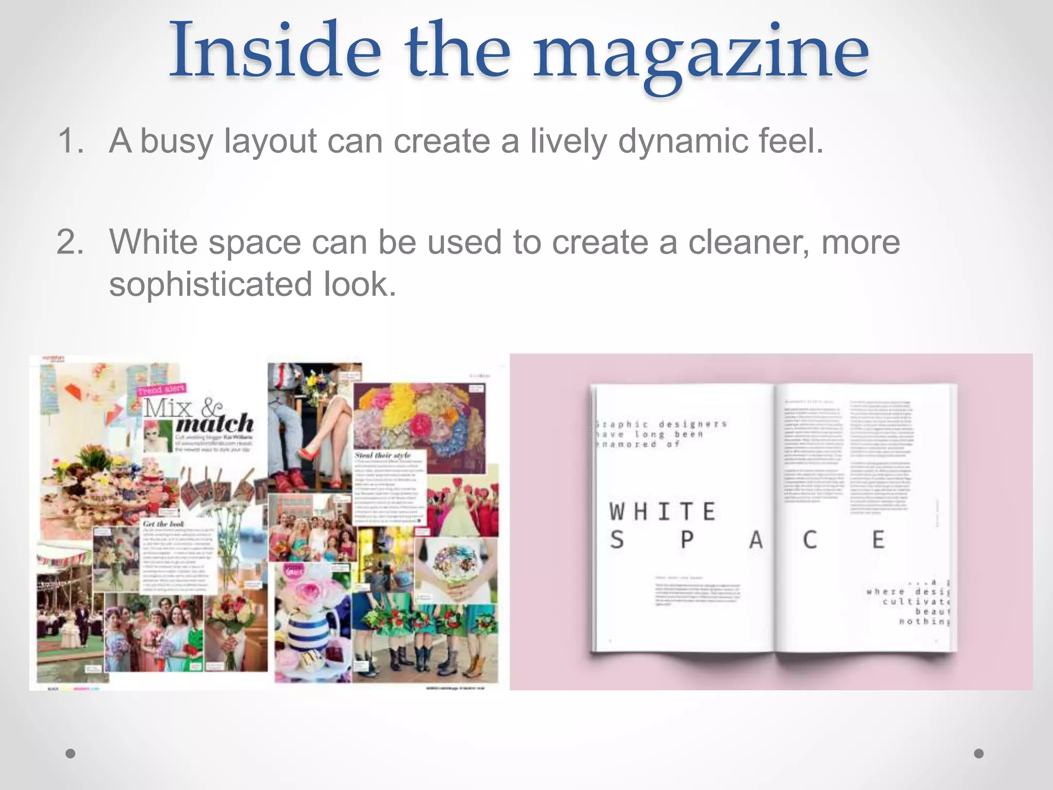 Inside the magazine
1. A busy layout can create a lively dynamic feel.
2. White space can be used to create a cleaner, more
sophisticated look.
 