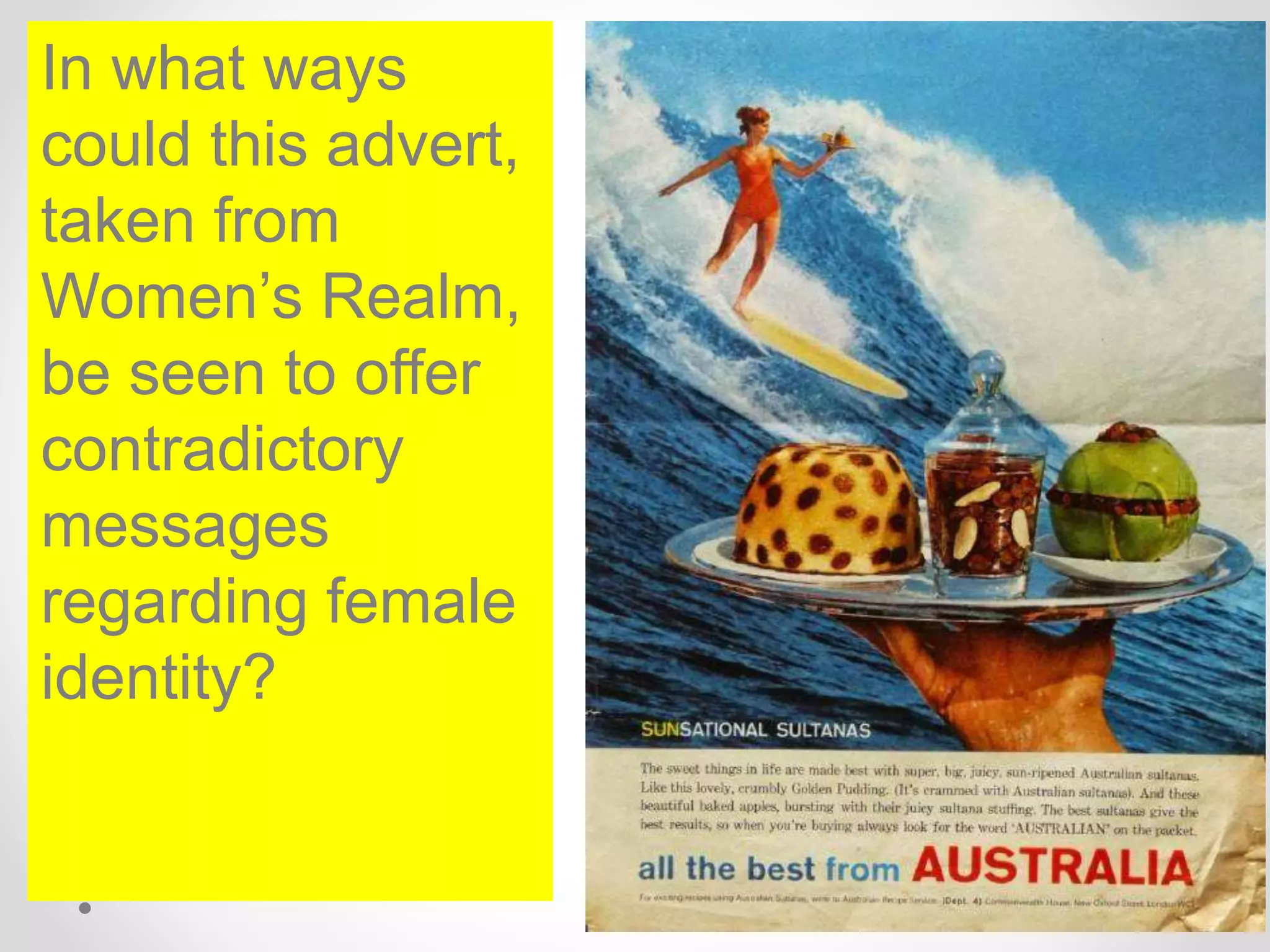 In what ways
could this advert,
taken from
Women’s Realm,
be seen to offer
contradictory
messages
regarding female
identity?
 