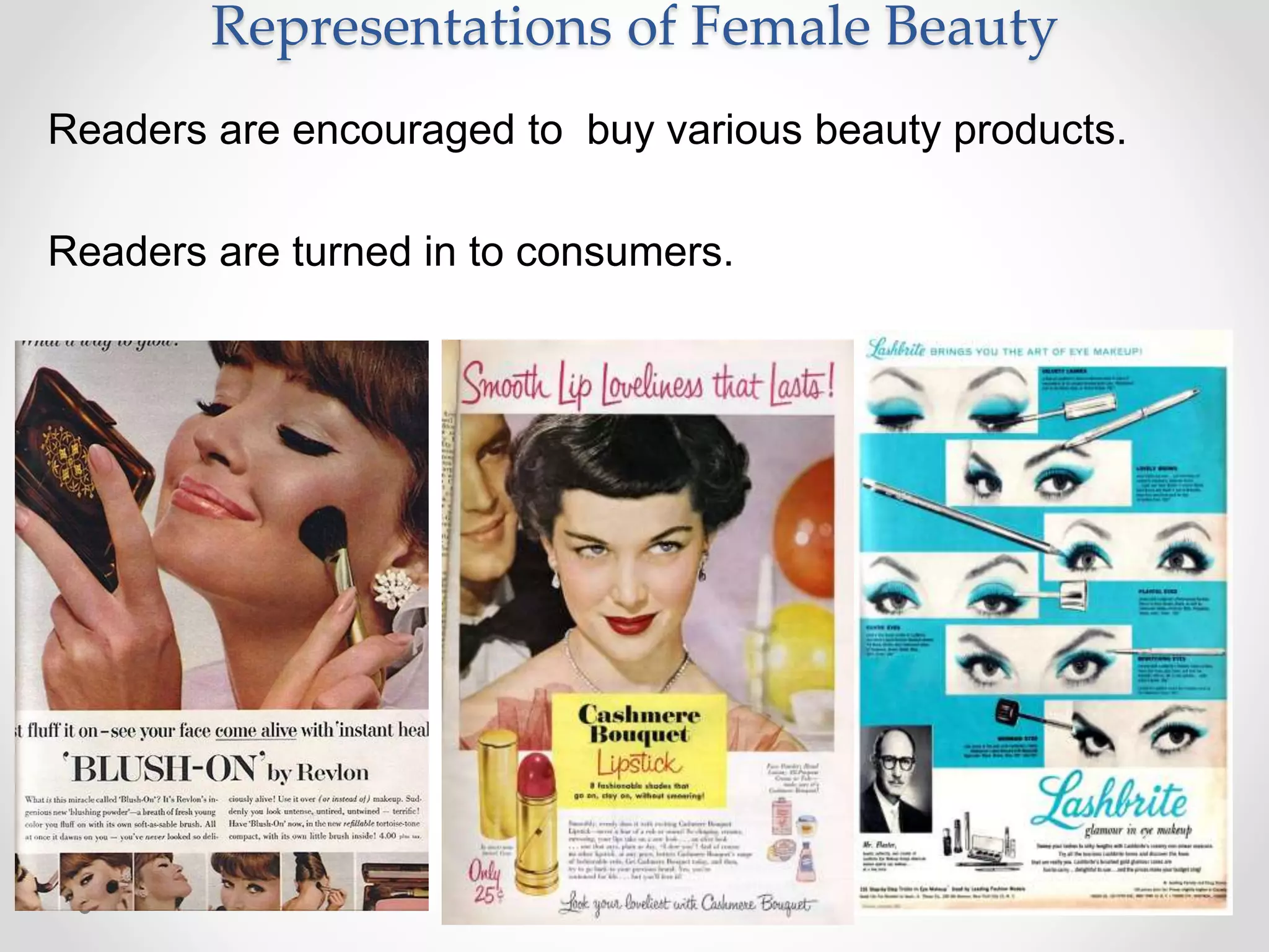 Representations of Female Beauty
Readers are encouraged to buy various beauty products.
Readers are turned in to consumers.
 