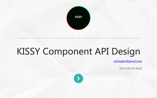 KISSY




KISSY Component API Design
                    yiminghe@gmail.com

                       2012-06-05 draft
 