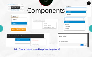 KISSY
                                                               3



            Components




http://docs.kissyui.com/kissy-bootstrap/docs/

                      docs.kissyui.com | kissyteam@gmail.com
 
