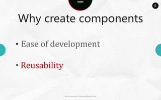KISSY
                                                         6



Why create components

• Ease of development

• Reusability


                docs.kissyui.com | kissyteam@gmail.com
 