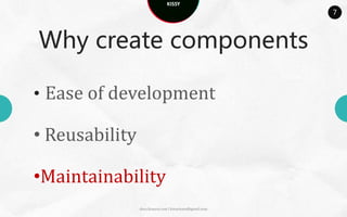 KISSY
                                                         7



Why create components

• Ease of development

• Reusability

•Maintainability
                docs.kissyui.com | kissyteam@gmail.com
 