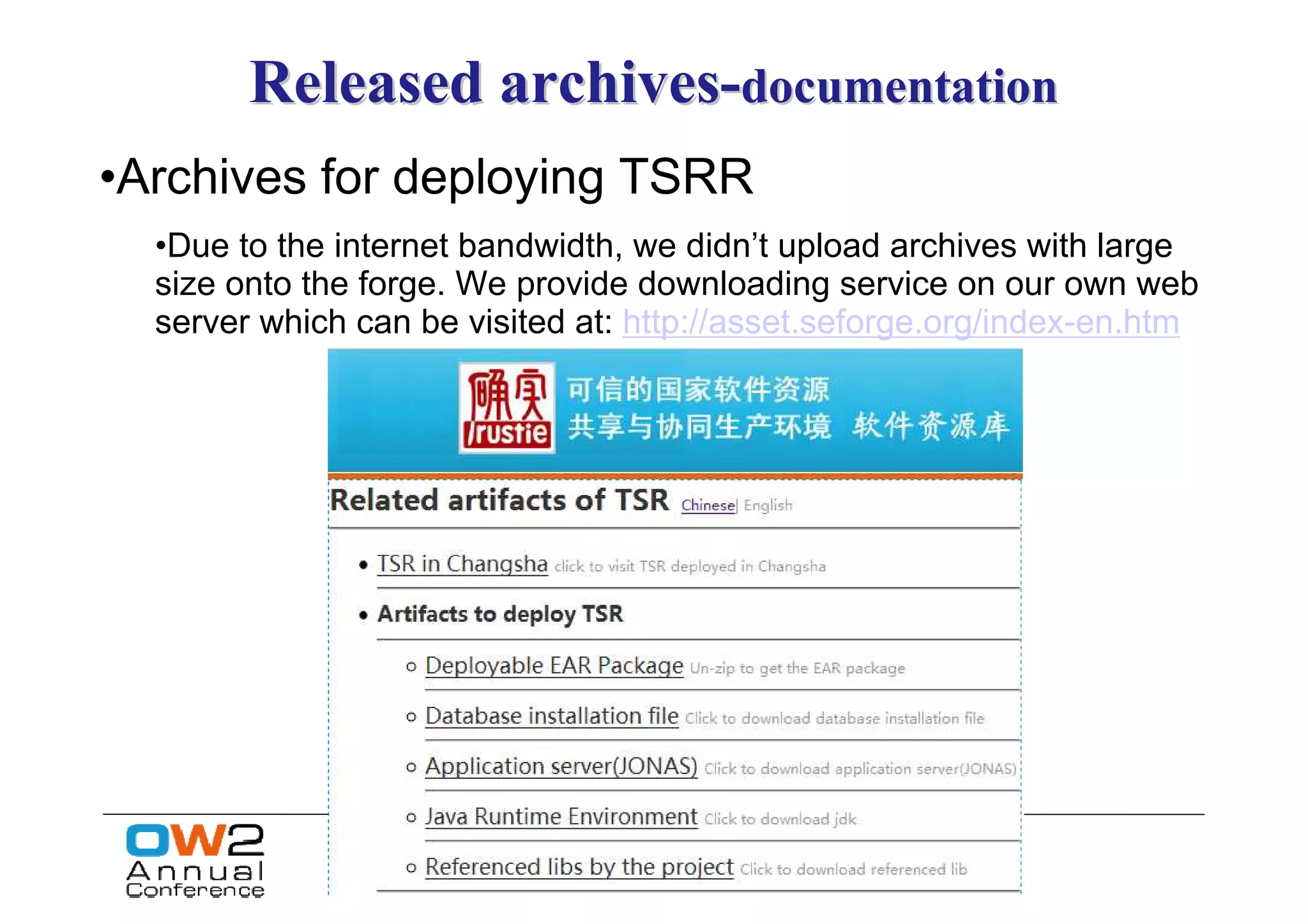 Released archives-documentation
•Archives for deploying TSRR
  •Due to the internet bandwidth, we didn’t upload archives with large
  size onto the forge. We provide downloading service on our own web
  server which can be visited at: http://asset.seforge.org/index-en.htm
 
